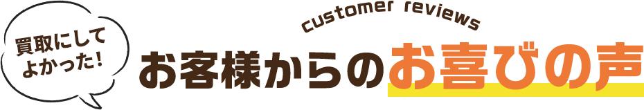 買取にしてよかった！お客様からのお喜びの声