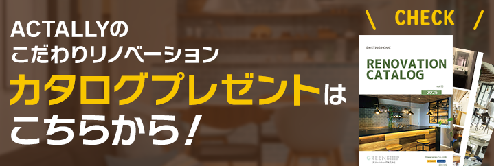 ACTALLYのこだわりリノベーション　カタログプレゼントはこちらから！