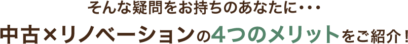 そんな疑問をお持ちのあなたに…中古×リノベーションの4つのメリットをご紹介！