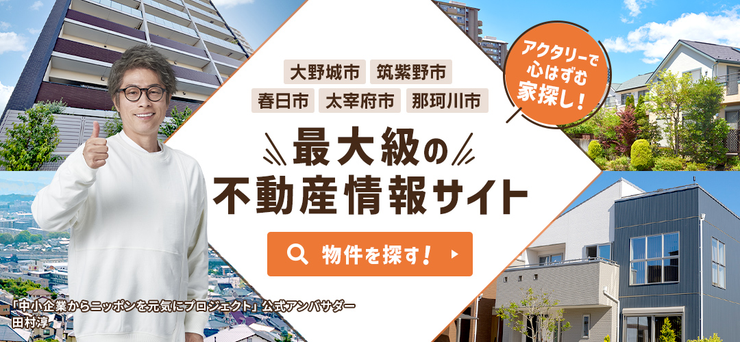 大野城市・筑紫野市・春日市・太宰府市・那珂川市エリアで紹介件数6,000件以上！不動産情報サイト